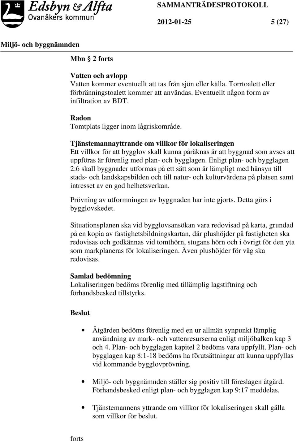 Tjänstemannayttrande om villkor för lokaliseringen Ett villkor för att bygglov skall kunna påräknas är att byggnad som avses att uppföras är förenlig med plan- och bygglagen.