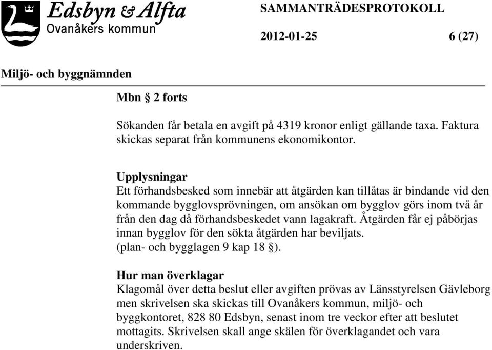 vann lagakraft. Åtgärden får ej påbörjas innan bygglov för den sökta åtgärden har beviljats. (plan- och bygglagen 9 kap 18 ).