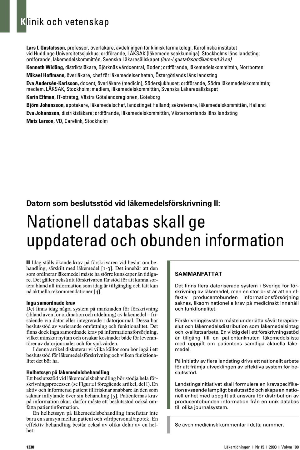 se) Kenneth Widäng, distriktsläkare, Björknäs vårdcentral, Boden; ordförande, läkemedelskommittén, Norrbotten Mikael Hoffmann, överläkare, chef för läkemedelsenheten, Östergötlands läns landsting Eva