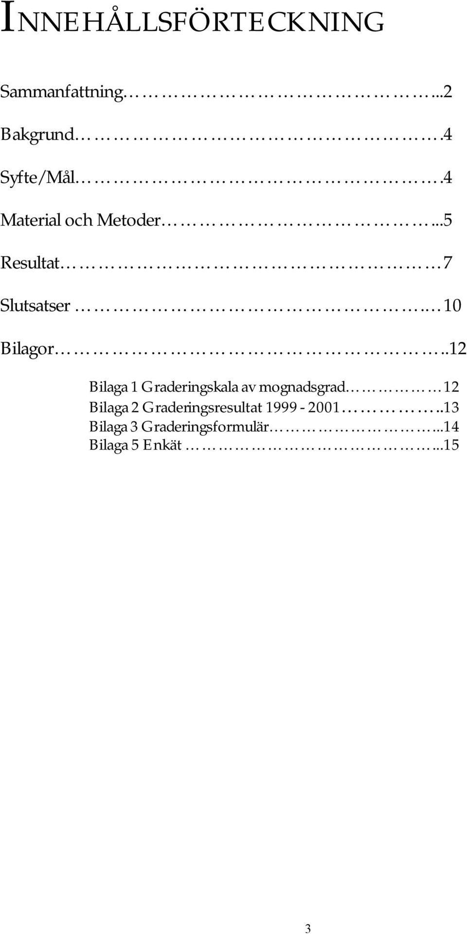 .12 Bilaga 1 Graderingskala av mognadsgrad 12 Bilaga 2