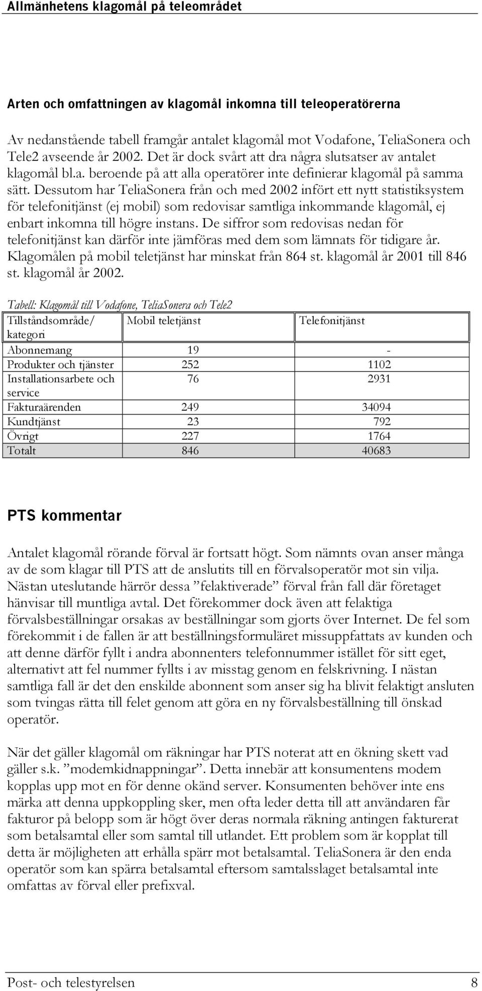 Dessutom har TeliaSonera från och med 2002 infört ett nytt statistiksystem för telefonitjänst (ej mobil) som redovisar samtliga inkommande klagomål, ej enbart inkomna till högre instans.