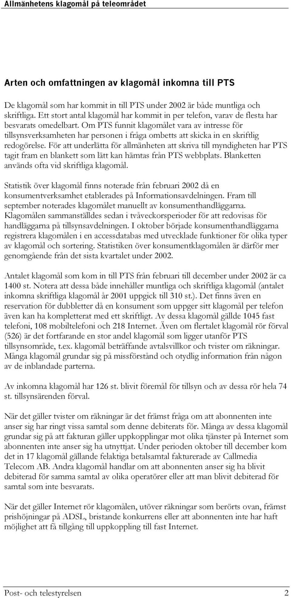 Om PTS funnit klagomålet vara av intresse för tillsynsverksamheten har personen i fråga ombetts att skicka in en skriftlig redogörelse.