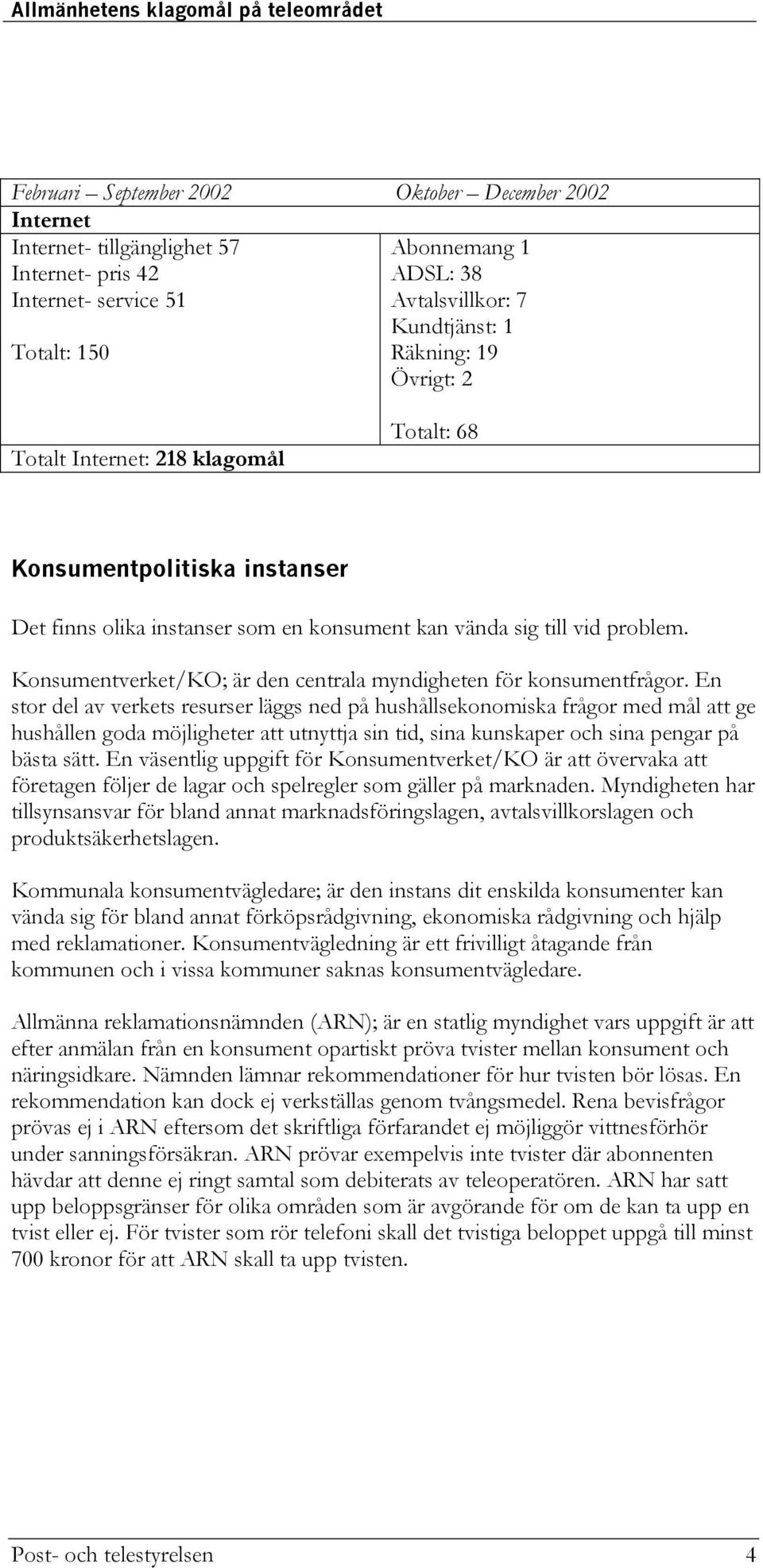 Konsumentverket/KO; är den centrala myndigheten för konsumentfrågor.