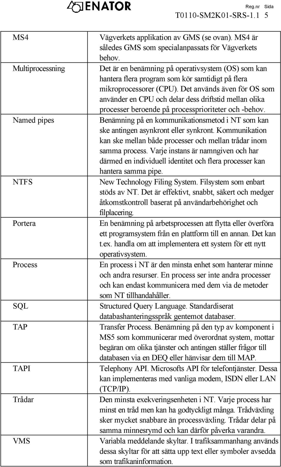 Det används även för OS som använder en CPU och delar dess driftstid mellan olika processer beroende på processprioriteter och -behov.