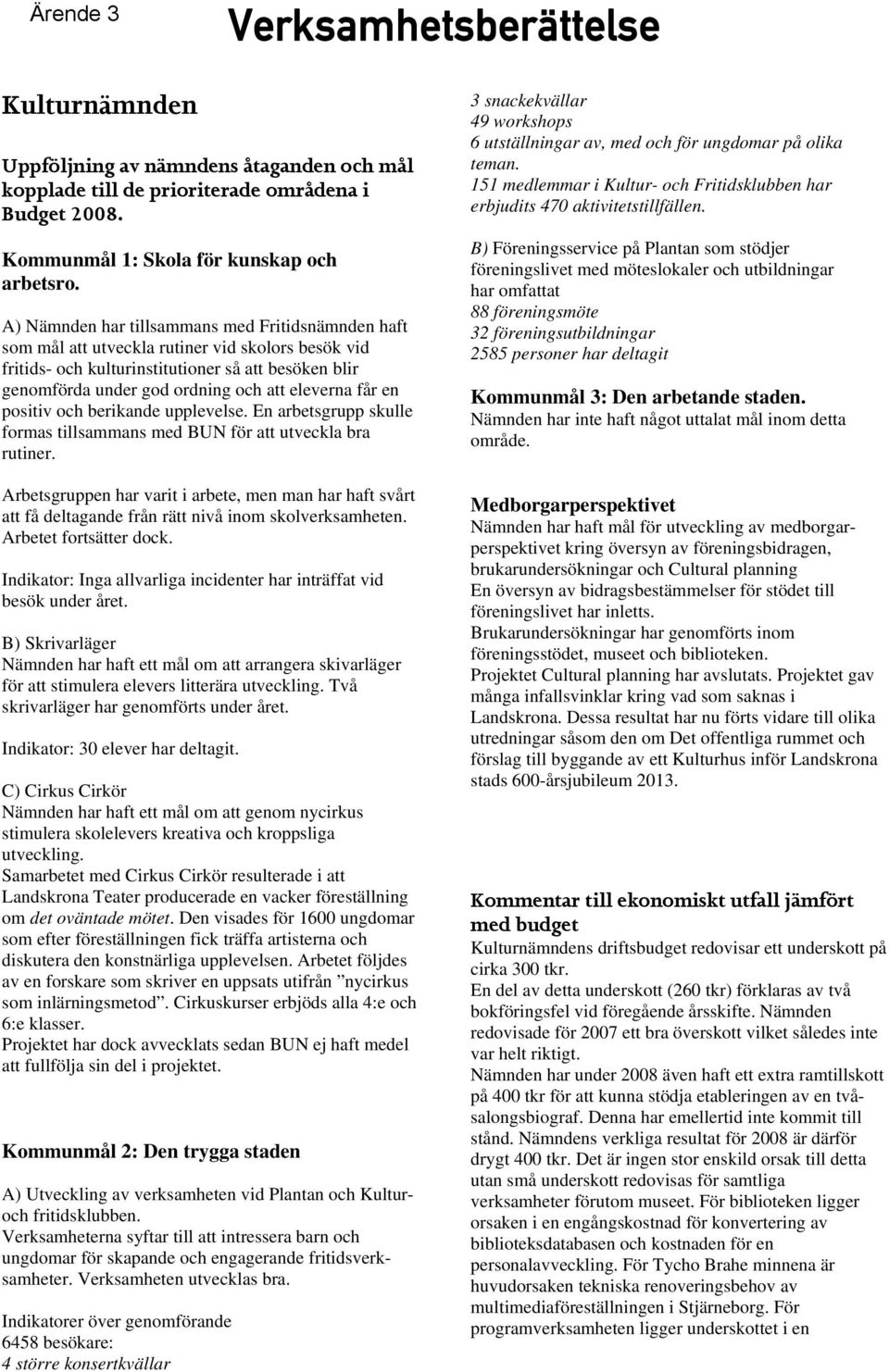 eleverna får en positiv och berikande upplevelse. En arbetsgrupp skulle formas tillsammans med BUN för att utveckla bra rutiner.