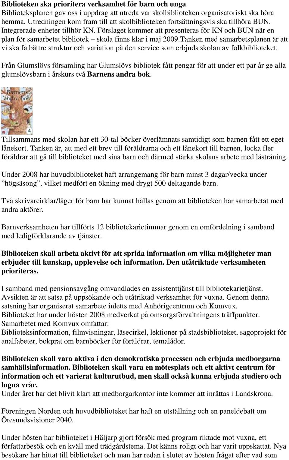 Förslaget kommer att presenteras för KN och BUN när en plan för samarbetet bibliotek skola finns klar i maj 2009.