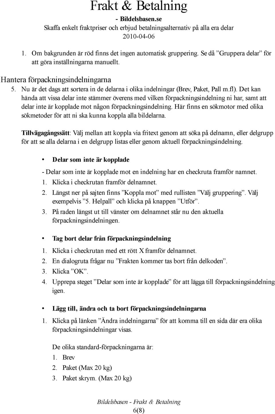 Det kan hända att vissa delar inte stämmer överens med vilken förpackningsindelning ni har, samt att delar inte är kopplade mot någon förpackningsindelning.