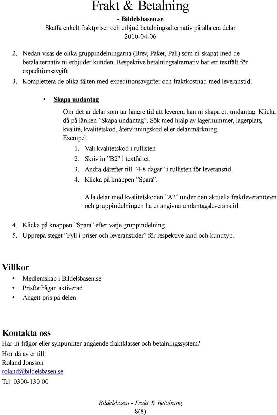 Klicka då på länken Skapa undantag. Sök med hjälp av lagernummer, lagerplats, kvalité, kvalitétskod, återvinningskod eller delanmärkning. Exempel: 1. Välj kvalitétskod i rullisten 2.