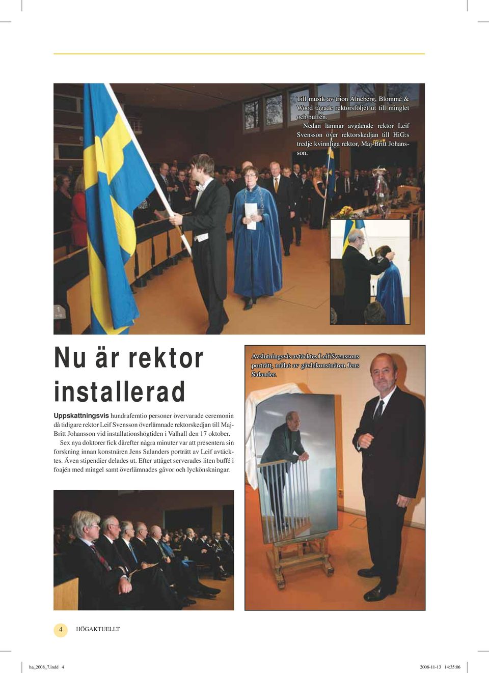 Nu är rektor installerad Uppskattningsvis hundrafemtio personer övervarade ceremonin då tidigare rektor Leif Svensson överlämnade rektorskedjan till Maj- Britt Johansson vid installationshögtiden i