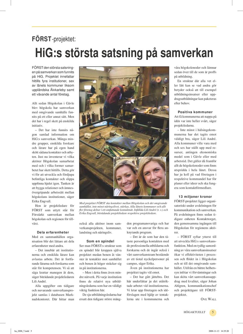 Allt sedan Högskolan i Gävle blev högskola har samverkan med omgivande samhälle funnits på ett eller annat sätt. Men det har i regel skett på enskilda initiativ.