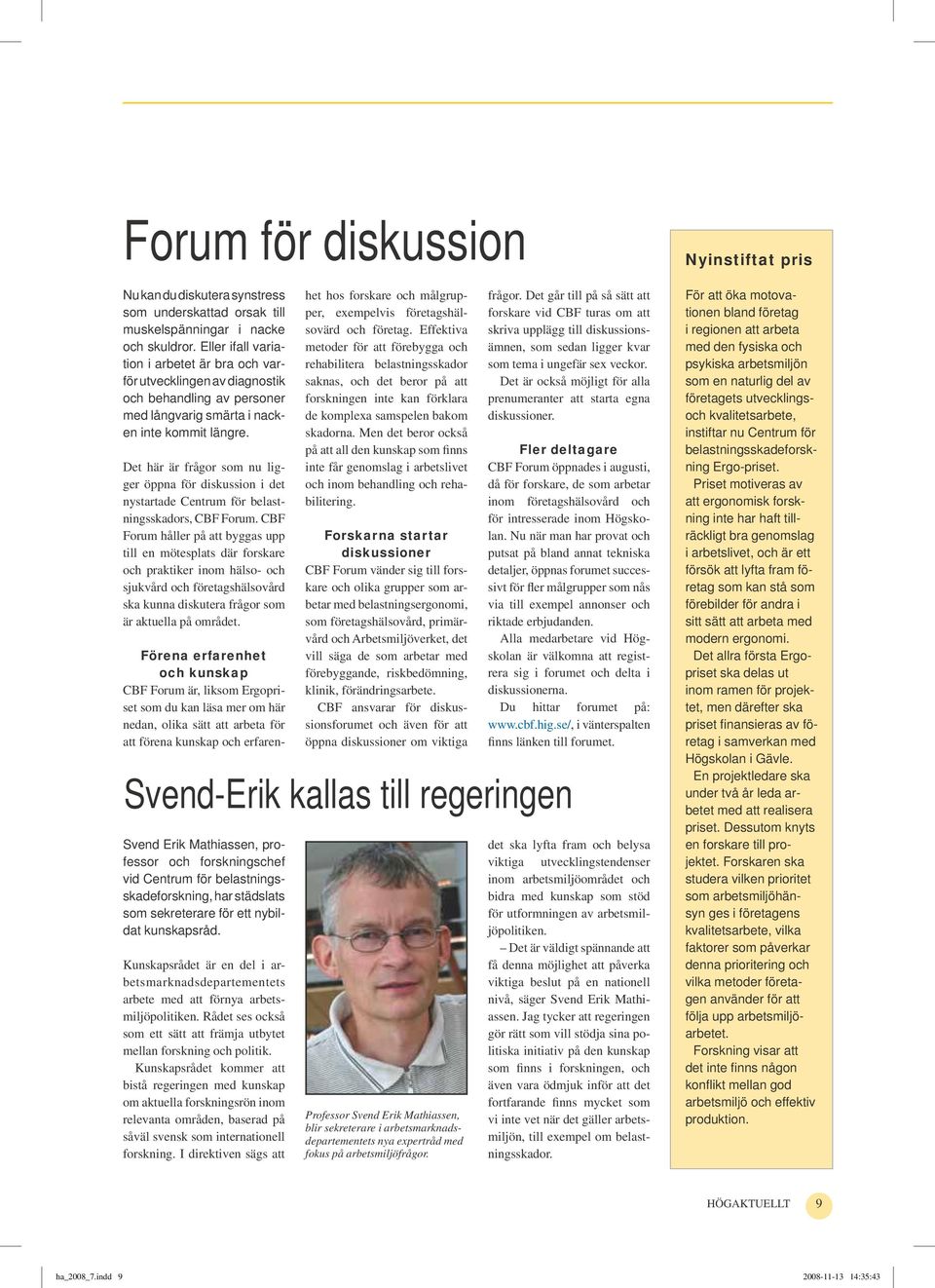 Det här är frågor som nu ligger öppna för diskussion i det nystartade Centrum för belastningsskadors, CBF Forum.