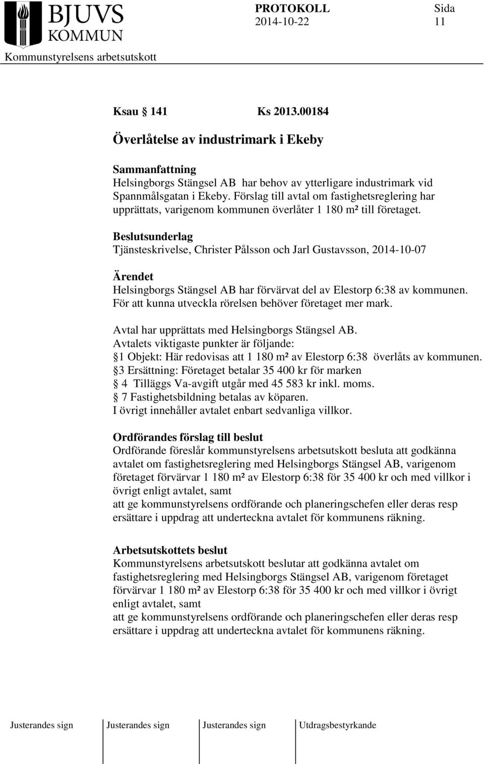 Tjänsteskrivelse, Christer Pålsson och Jarl Gustavsson, 2014-10-07 Ärendet Helsingborgs Stängsel AB har förvärvat del av Elestorp 6:38 av kommunen.