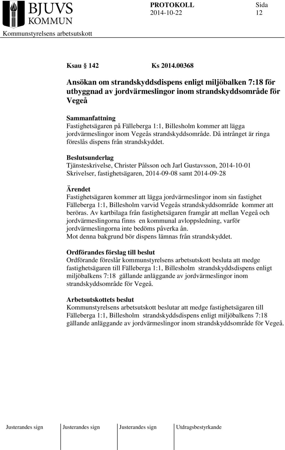 jordvärmeslingor inom Vegeås strandskyddsområde. Då intrånget är ringa föreslås dispens från strandskyddet.