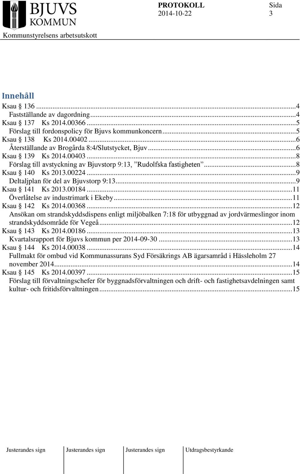 .. 9 Deltaljplan för del av Bjuvstorp 9:13... 9 Ksau 141 Ks 2013.00184... 11 Överlåtelse av industrimark i Ekeby... 11 Ksau 142 Ks 2014.00368.