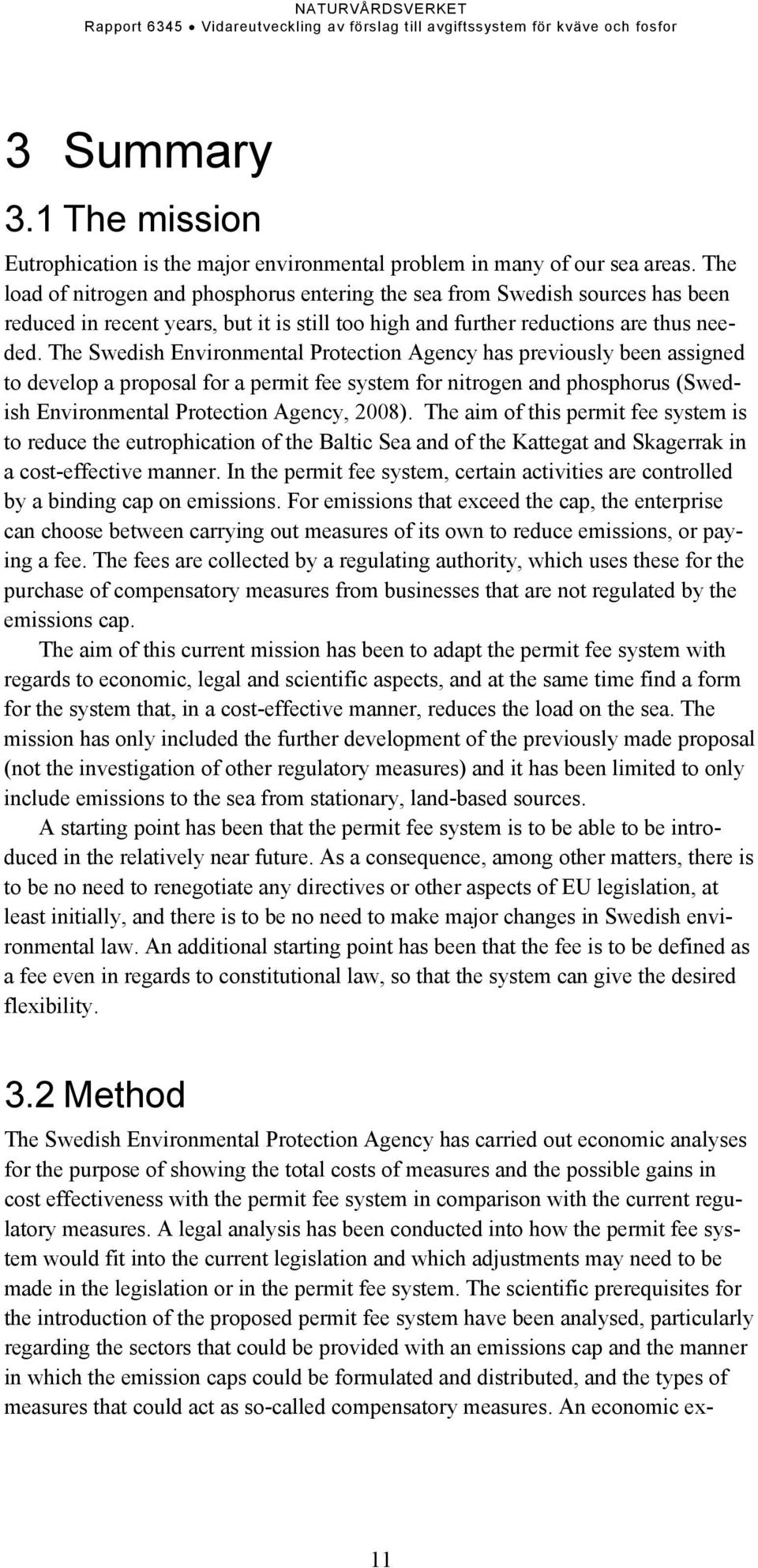 The Swedish Environmental Protection Agency has previously been assigned to develop a proposal for a permit fee system for nitrogen and phosphorus (Swedish Environmental Protection Agency, 2008).