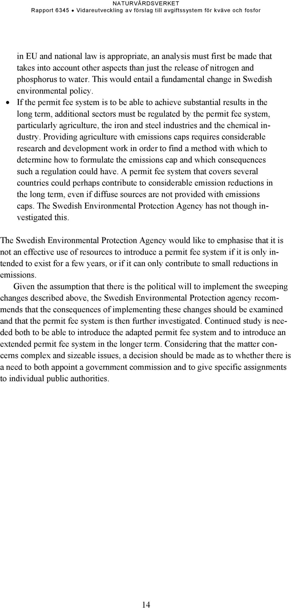 If the permit fee system is to be able to achieve substantial results in the long term, additional sectors must be regulated by the permit fee system, particularly agriculture, the iron and steel