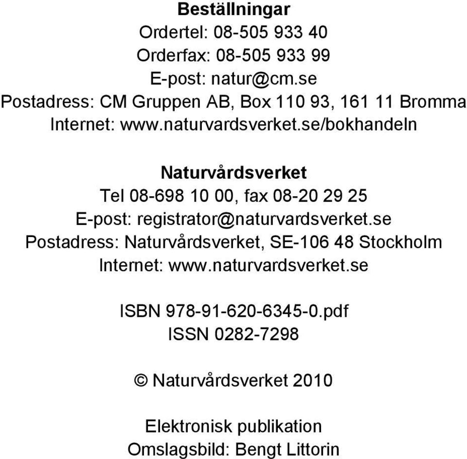 se/bokhandeln Naturvårdsverket Tel 08-698 10 00, fax 08-20 29 25 E-post: registrator@naturvardsverket.