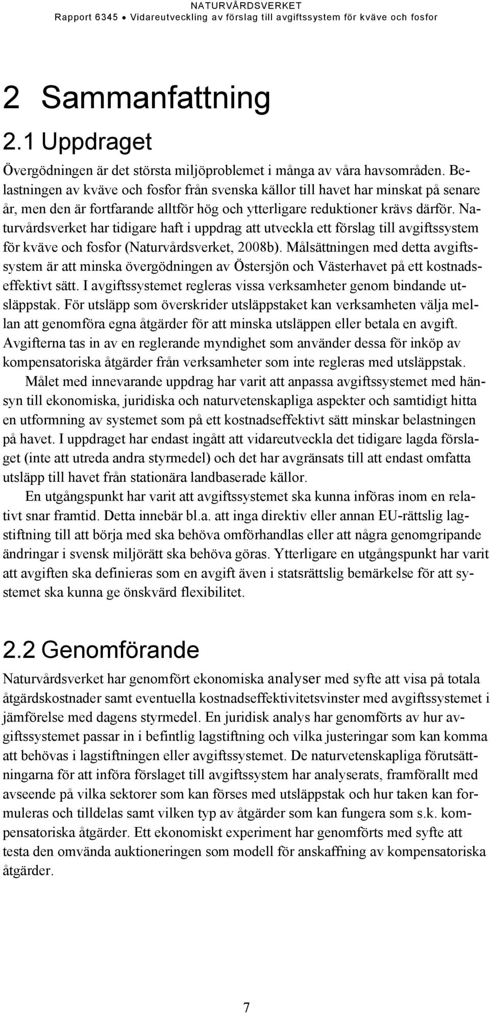 Naturvårdsverket har tidigare haft i uppdrag att utveckla ett förslag till avgiftssystem för kväve och fosfor (Naturvårdsverket, 2008b).