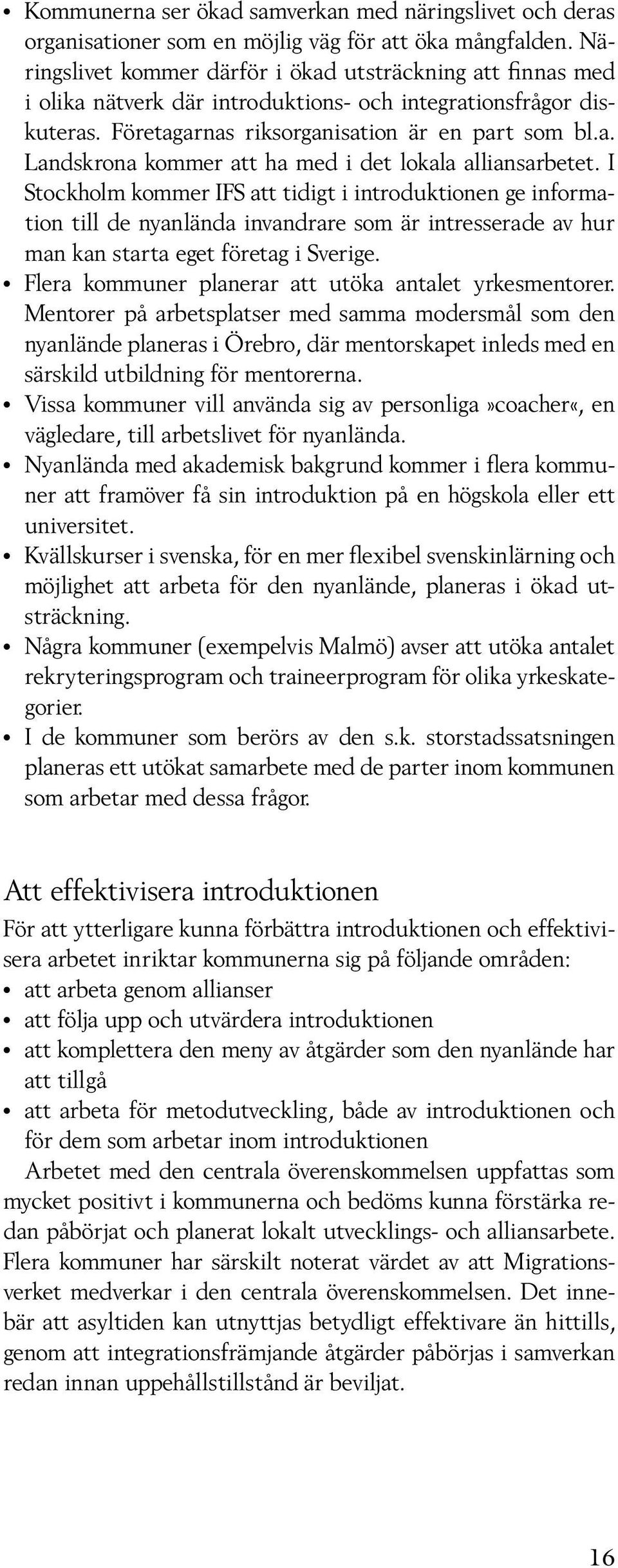 I Stockholm kommer IFS att tidigt i introduktionen ge information till de nyanlända invandrare som är intresserade av hur man kan starta eget företag i Sverige.