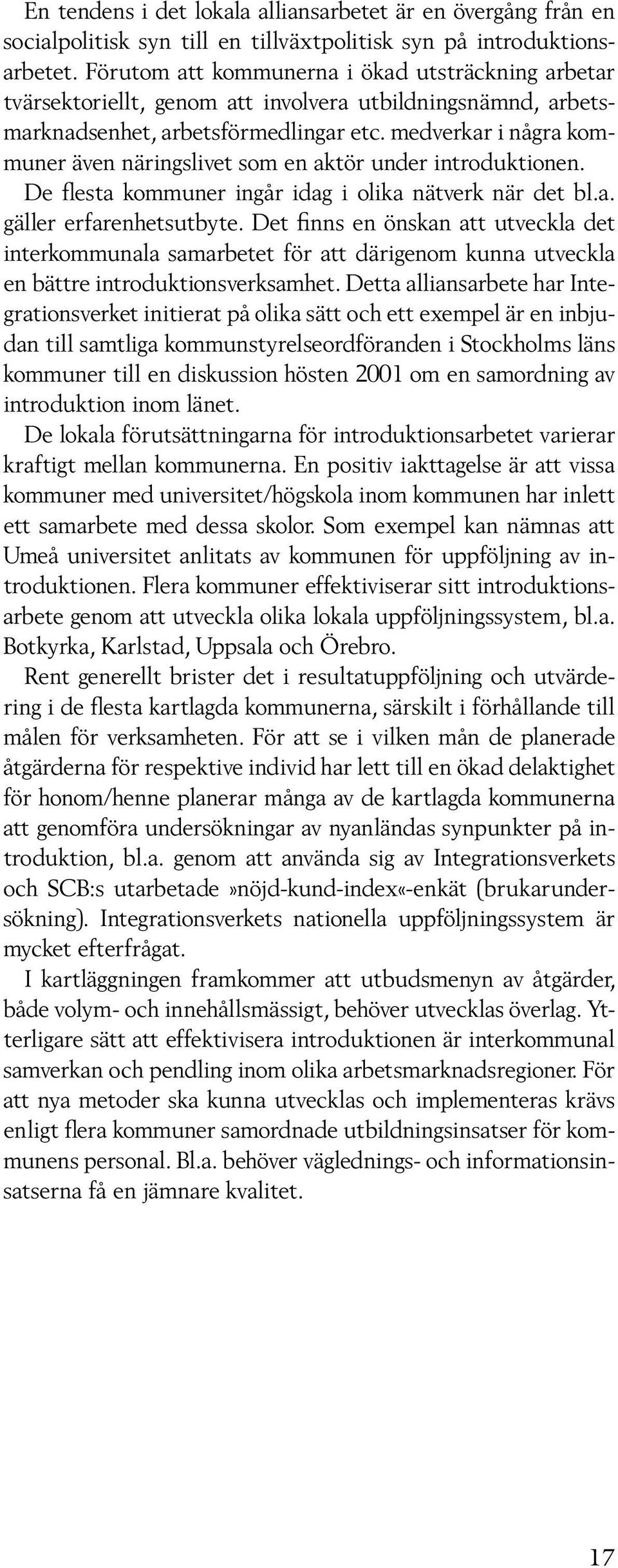 medverkar i några kommuner även näringslivet som en aktör under introduktionen. De flesta kommuner ingår idag i olika nätverk när det bl.a. gäller erfarenhetsutbyte.