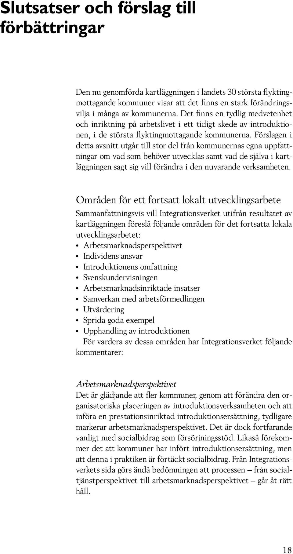 Förslagen i detta avsnitt utgår till stor del från kommunernas egna uppfattningar om vad som behöver utvecklas samt vad de själva i kartläggningen sagt sig vill förändra i den nuvarande verksamheten.