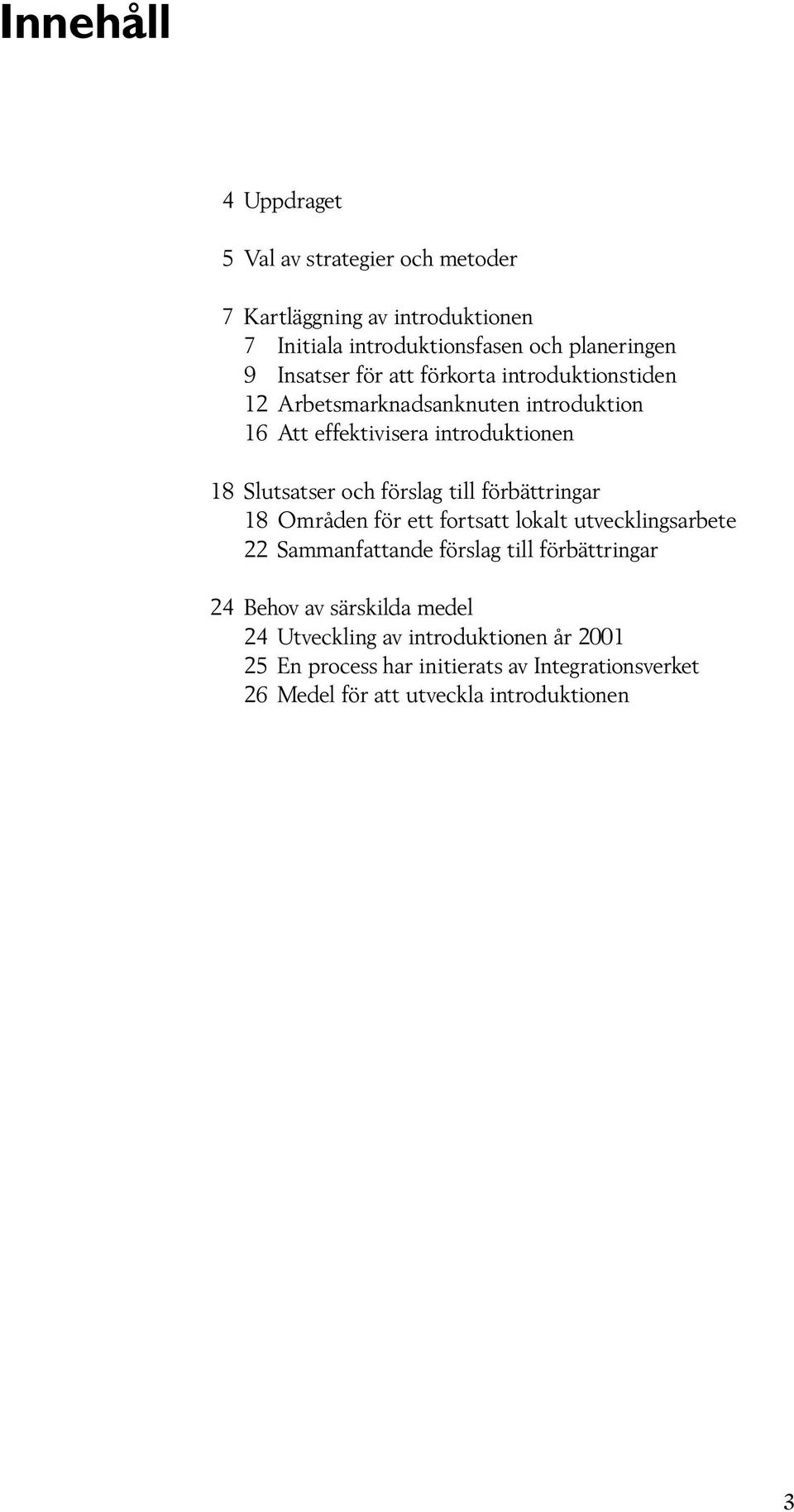 förslag till förbättringar 18 Områden för ett fortsatt lokalt utvecklingsarbete 22 Sammanfattande förslag till förbättringar 24 Behov av