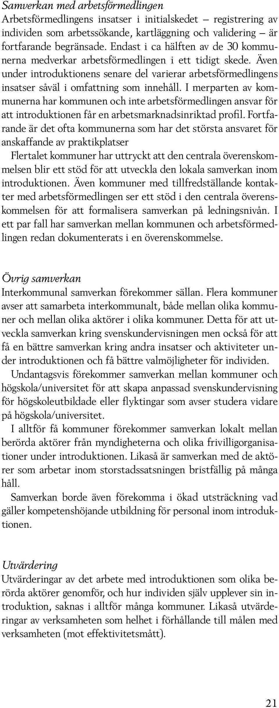 I merparten av kommunerna har kommunen och inte arbetsförmedlingen ansvar för att introduktionen får en arbetsmarknadsinriktad profil.