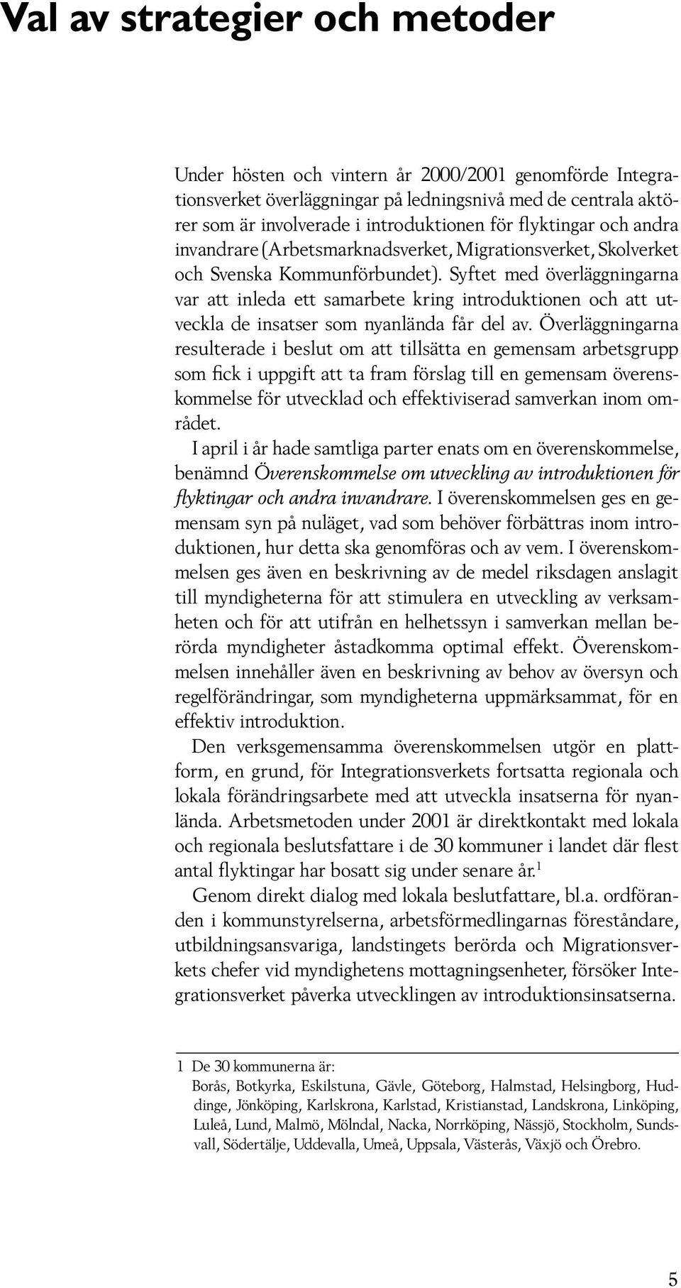 Syftet med överläggningarna var att inleda ett samarbete kring introduktionen och att utveckla de insatser som nyanlända får del av.