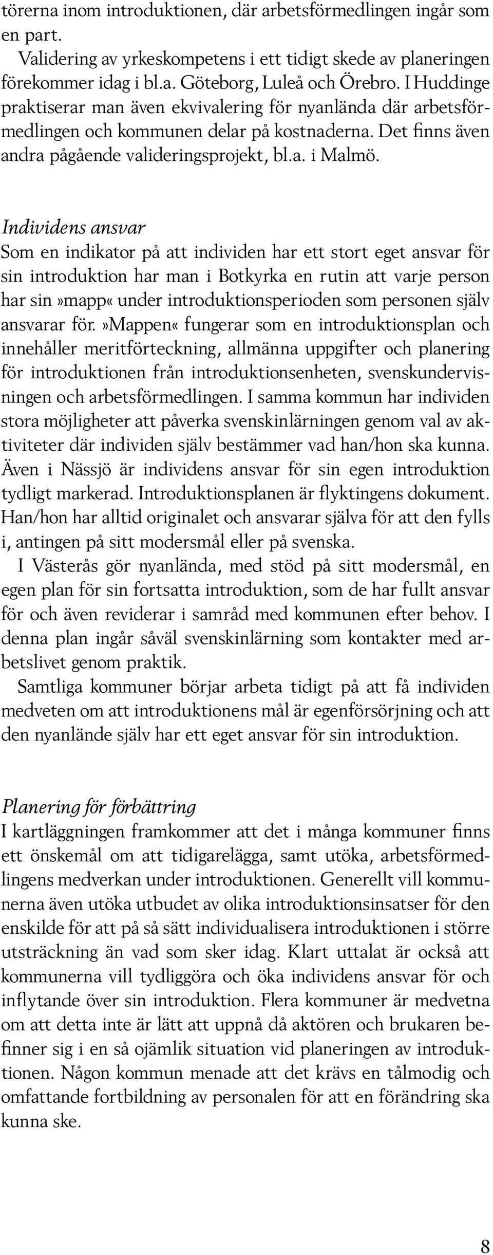 Individens ansvar Som en indikator på att individen har ett stort eget ansvar för sin introduktion har man i Botkyrka en rutin att varje person har sin»mapp«under introduktionsperioden som personen