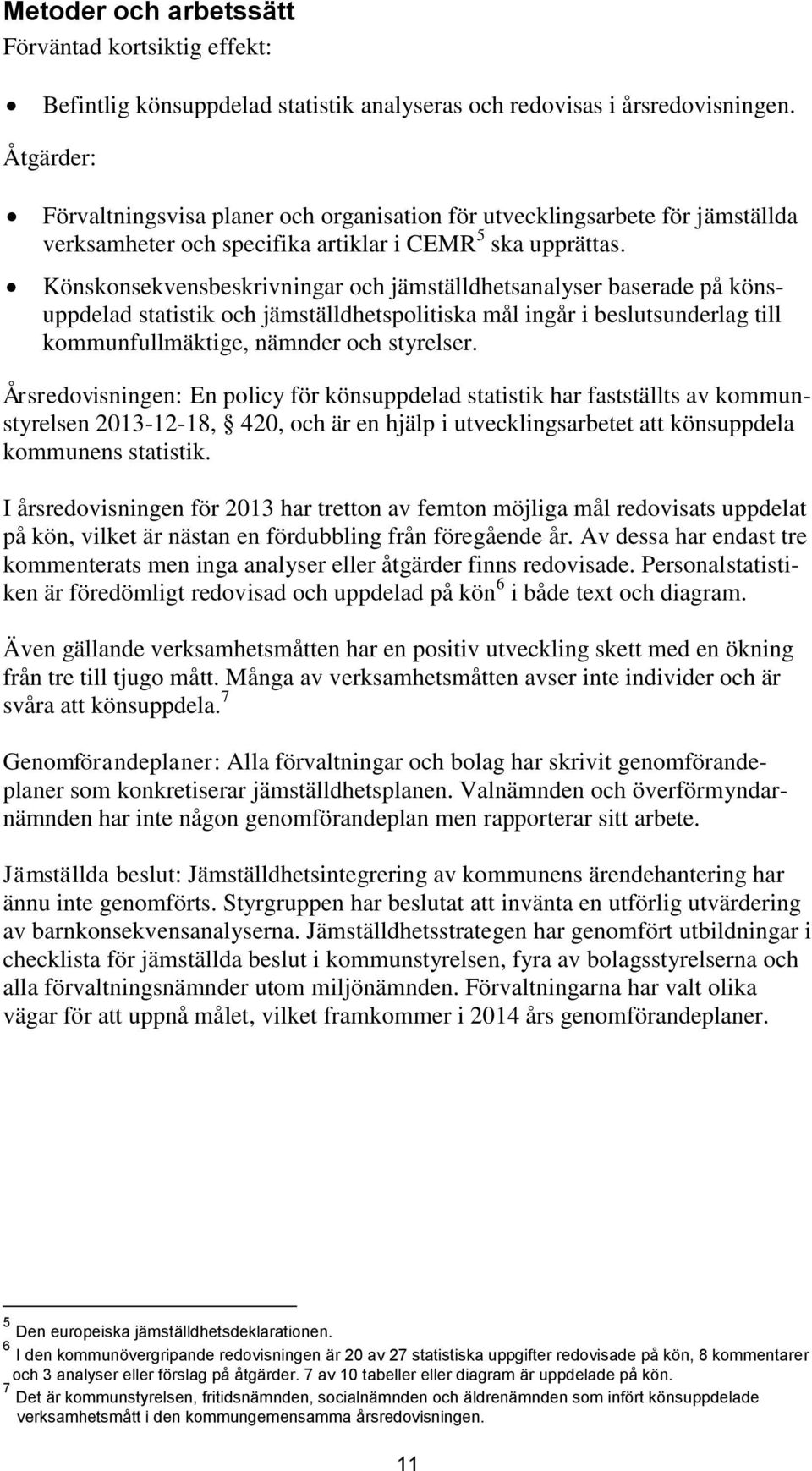 Könskonsekvensbeskrivningar och jämställdhetsanalyser baserade på könsuppdelad statistik och jämställdhetspolitiska mål ingår i beslutsunderlag till kommunfullmäktige, nämnder och styrelser.