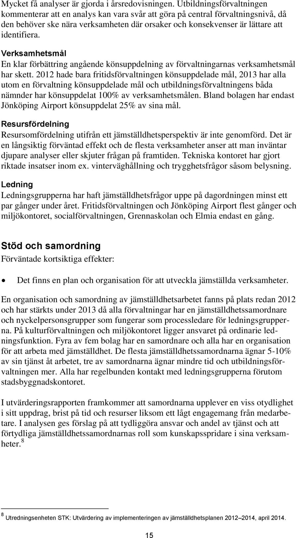 Verksamhetsmål En klar förbättring angående könsuppdelning av förvaltningarnas verksamhetsmål har skett.