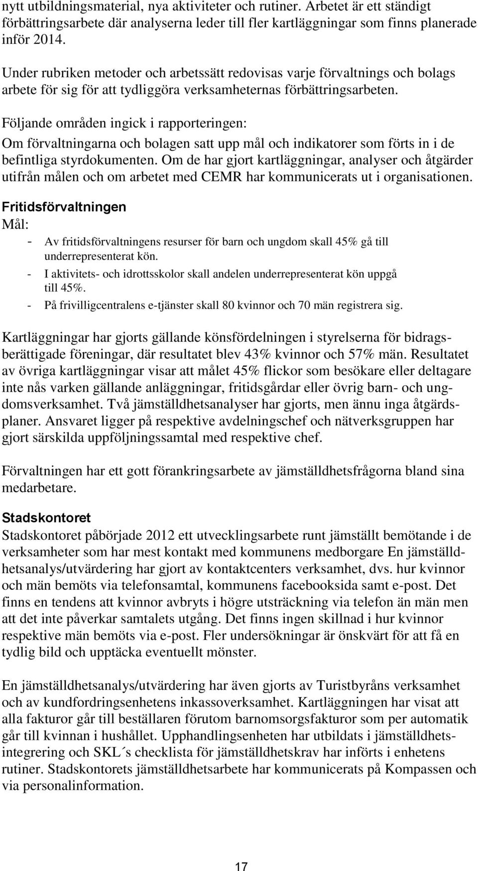 Följande områden ingick i rapporteringen: Om förvaltningarna och bolagen satt upp mål och indikatorer som förts in i de befintliga styrdokumenten.