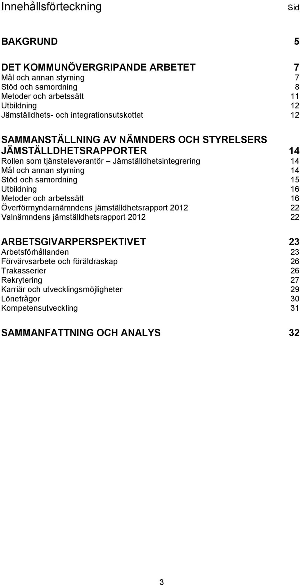 och samordning 15 Utbildning 16 Metoder och arbetssätt 16 Överförmyndarnämndens jämställdhetsrapport 2012 22 Valnämndens jämställdhetsrapport 2012 22 ARBETSGIVARPERSPEKTIVET 23