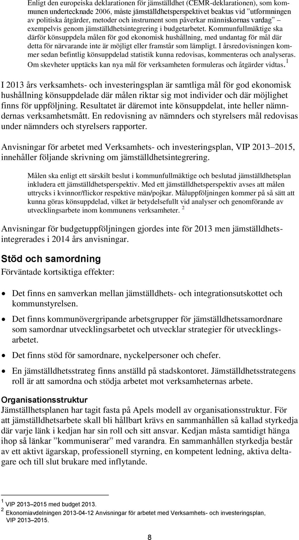 Kommunfullmäktige ska därför könsuppdela målen för god ekonomisk hushållning, med undantag för mål där detta för närvarande inte är möjligt eller framstår som lämpligt.