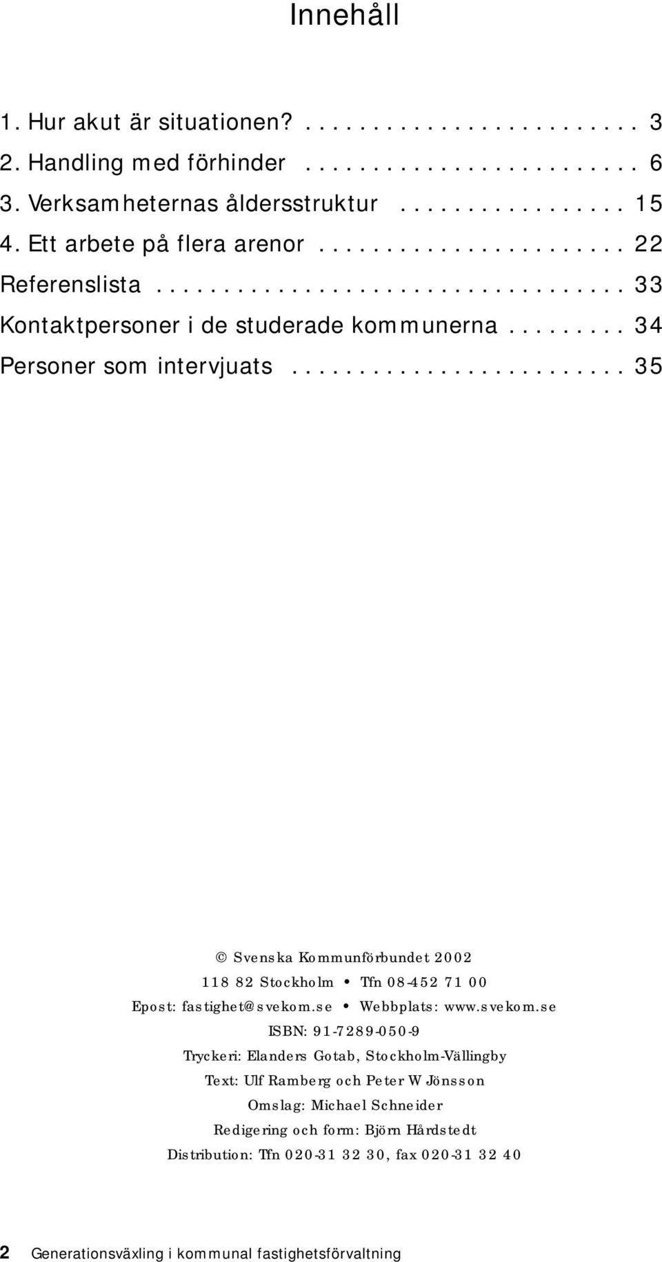 ........................ 35 Svenska Kommunförbundet 2002 118 82 Stockholm Tfn 08-452 71 00 Epost: fastighet@svekom.