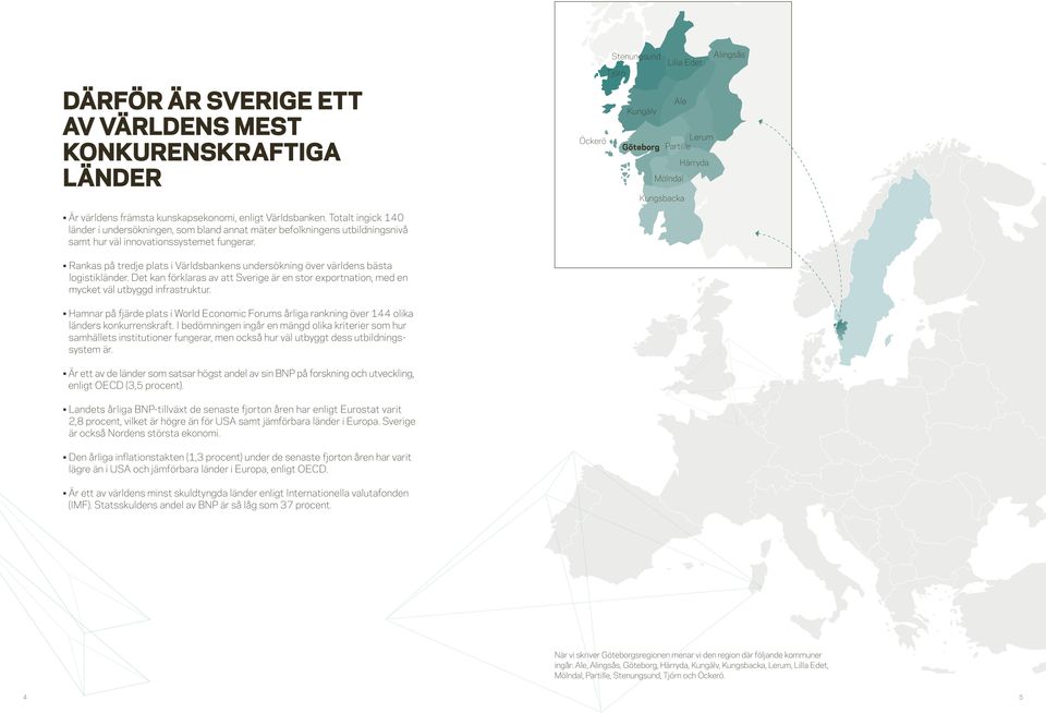 Rankas på tredje plats i Världsbankens undersökning över världens bästa logistikländer. Det kan förklaras av att Sverige är en stor exportnation, med en mycket väl utbyggd infrastruktur.