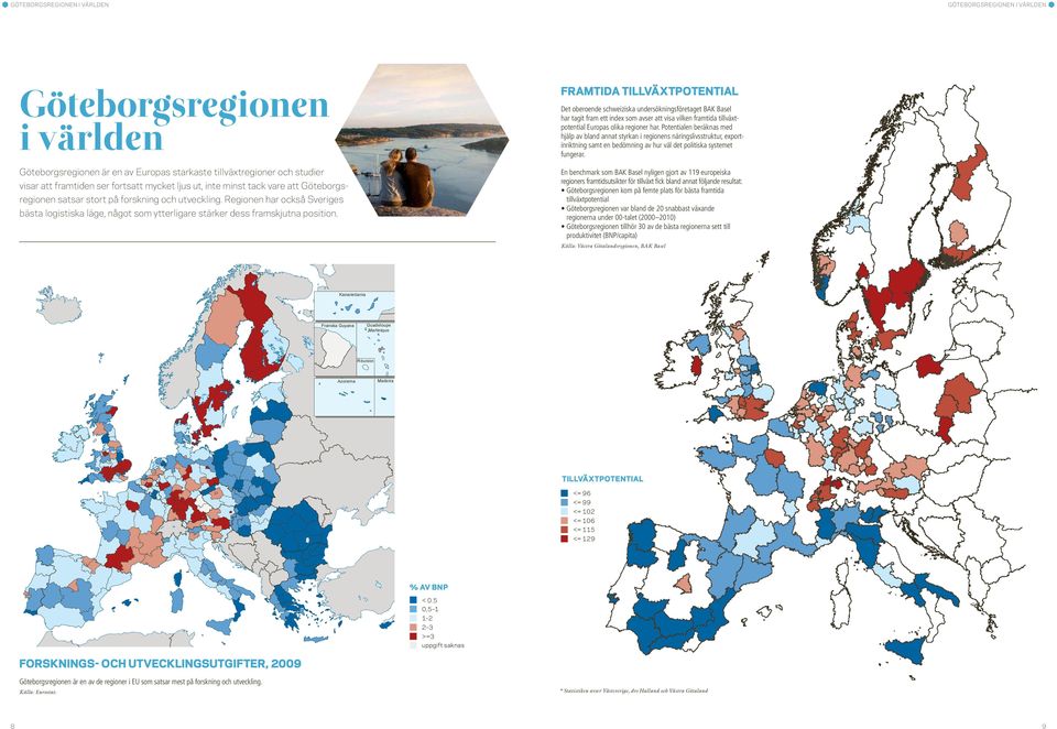 Göteborgsregionen var bland de 20 snabbast växande regionerna under 00-talet (2000 2010) Göteborgsregionen tillhör 30 av de bästa regionerna sett till produktivitet (BNP/capita) Det oberoende