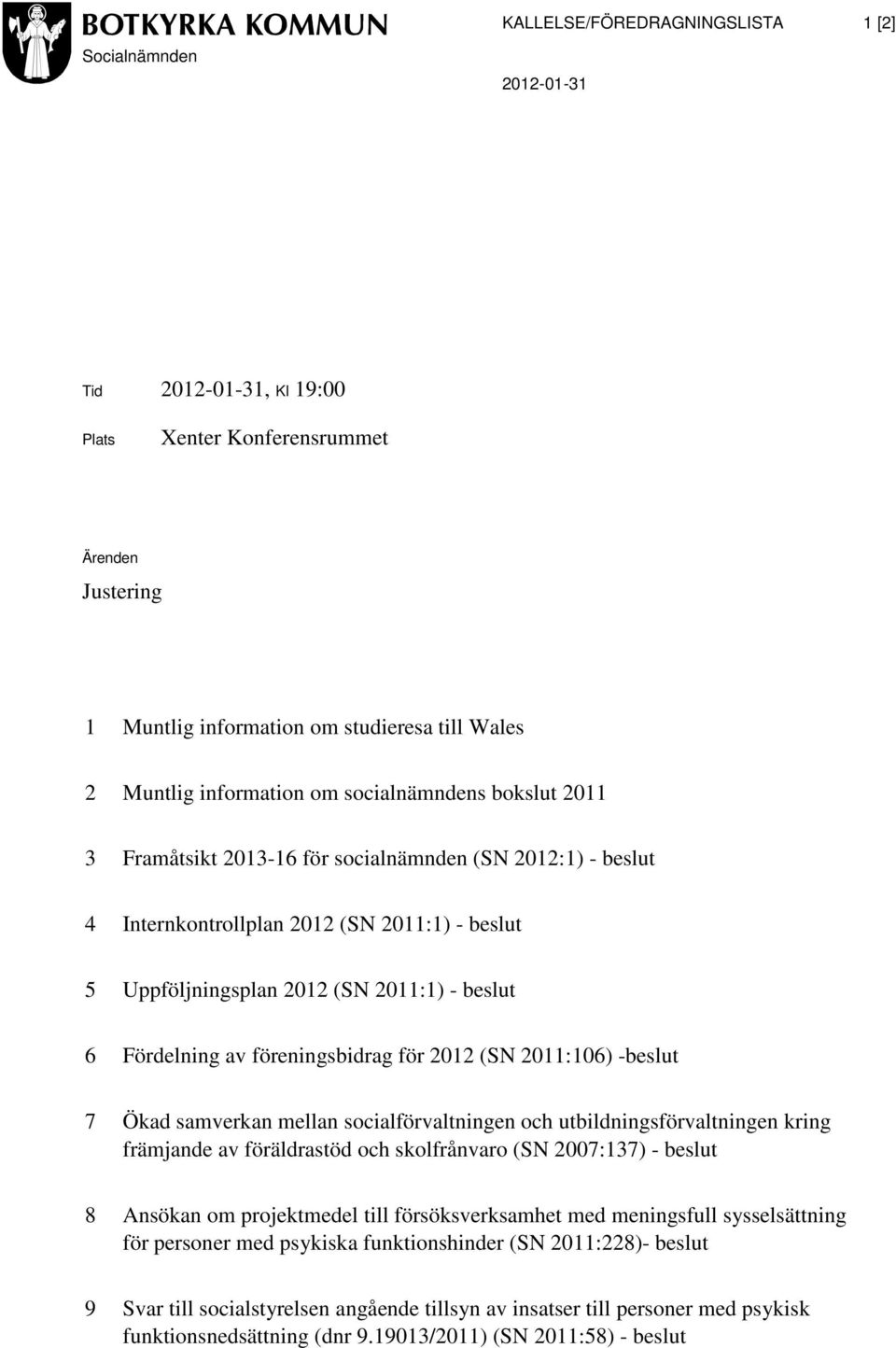 föreningsbidrag för 2012 (SN 2011:106) -beslut 7 Ökad samverkan mellan socialförvaltningen och utbildningsförvaltningen kring främjande av föräldrastöd och skolfrånvaro (SN 2007:137) - beslut 8