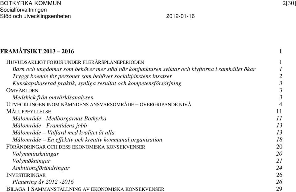 omvärldsanalysen 3 UTVECKLINGEN INOM NÄMNDENS ANSVARSOMRÅDE ÖVERGRIPANDE NIVÅ 4 MÅLUPPFYLLELSE 11 Målområde - Medborgarnas Botkyrka 11 Målområde - Framtidens jobb 13 Målområde Välfärd med kvalitet åt