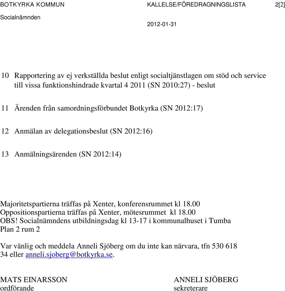 2012:14) Majoritetspartierna träffas på Xenter, konferensrummet kl 18.00 Oppositionspartierna träffas på Xenter, mötesrummet kl 18.00 OBS!