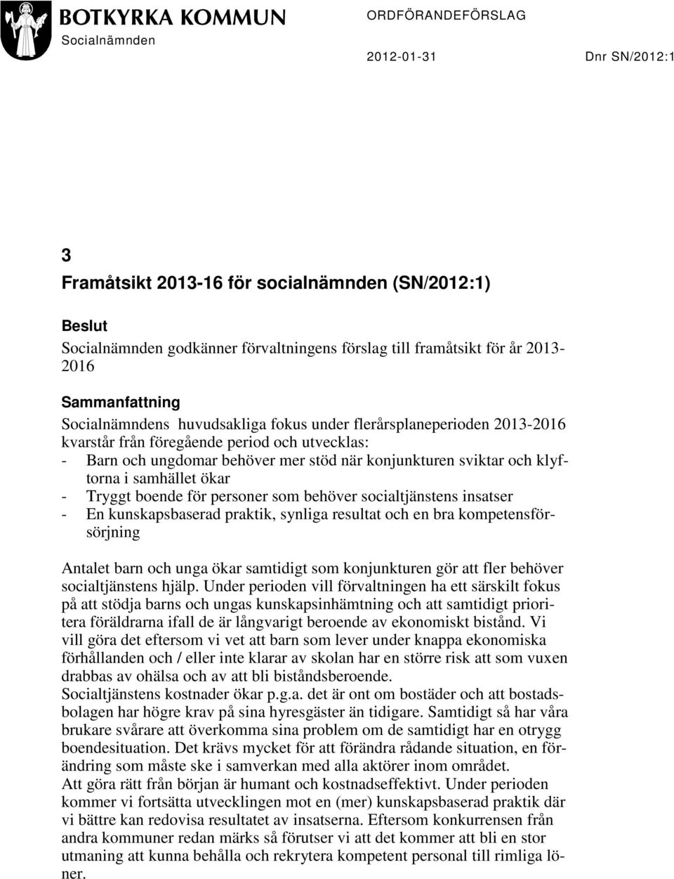 klyftorna i samhället ökar - Tryggt boende för personer som behöver socialtjänstens insatser - En kunskapsbaserad praktik, synliga resultat och en bra kompetensförsörjning Antalet barn och unga ökar