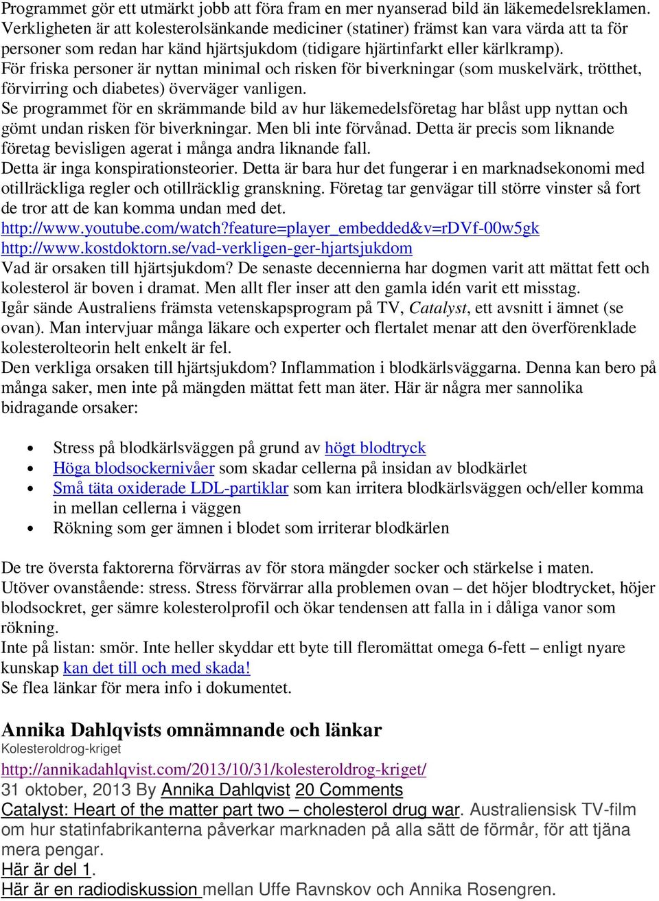 För friska personer är nyttan minimal och risken för biverkningar (som muskelvärk, trötthet, förvirring och diabetes) överväger vanligen.