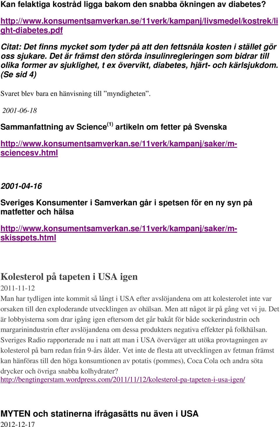 Det är främst den störda insulinregleringen som bidrar till olika former av sjuklighet, t ex övervikt, diabetes, hjärt- och kärlsjukdom. (Se sid 4) Svaret blev bara en hänvisning till myndigheten.