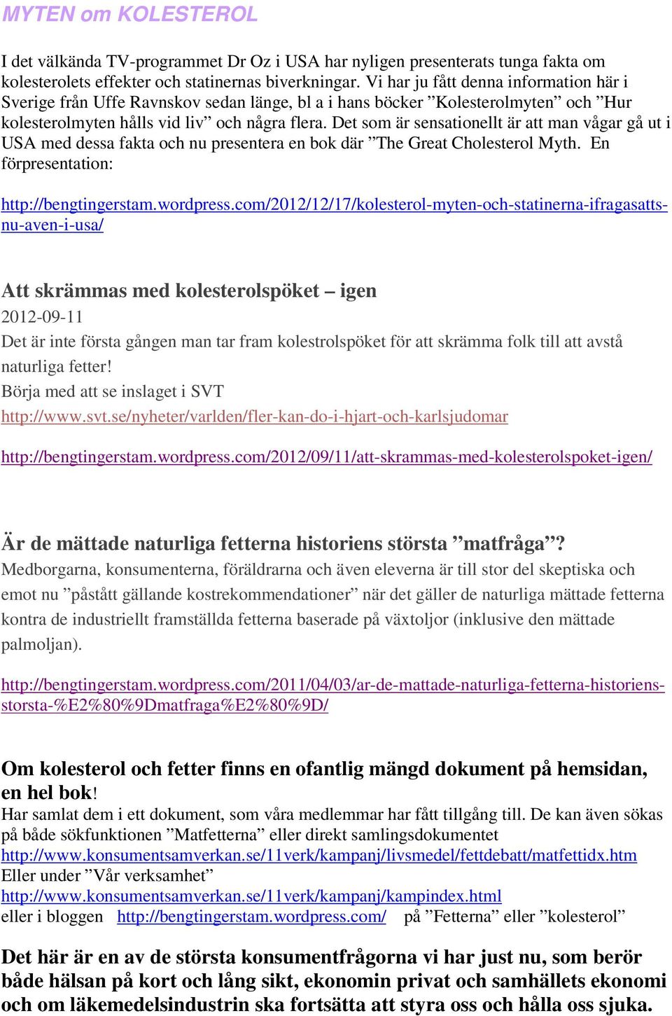 Det som är sensationellt är att man vågar gå ut i USA med dessa fakta och nu presentera en bok där The Great Cholesterol Myth.