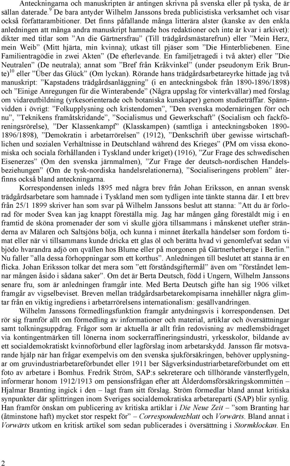 Det finns påfallande många litterära alster (kanske av den enkla anledningen att många andra manuskript hamnade hos redaktioner och inte är kvar i arkivet): dikter med titlar som An die Gärtnersfrau