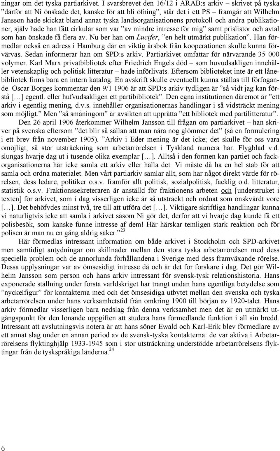 landsorganisationens protokoll och andra publikationer, själv hade han fått cirkulär som var av mindre intresse för mig samt prislistor och avtal som han önskade få flera av.