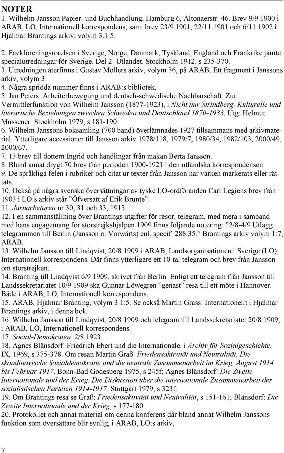 Del 2: Utlandet. Stockholm 1912. s 235-370. 3. Utredningen återfinns i Gustav Möllers arkiv, volym 36, på ARAB. Ett fragment i Janssons arkiv, volym 3. 4.