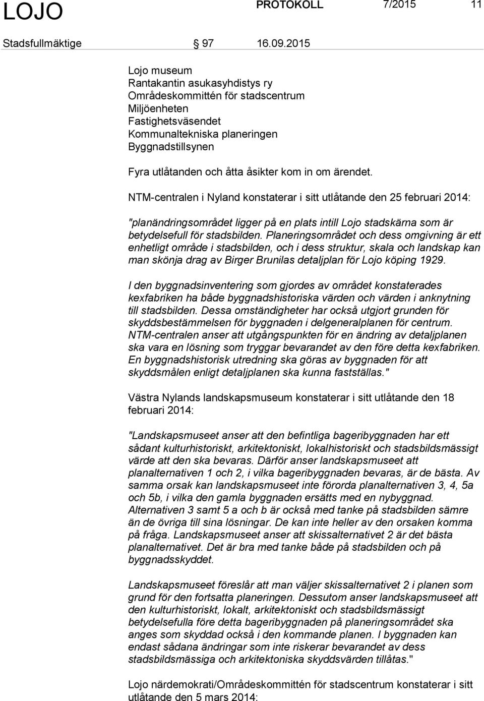 om ärendet. NTM-centralen i Nyland konstaterar i sitt utlåtande den 25 februari 2014: "planändringsområdet ligger på en plats intill Lojo stadskärna som är betydelsefull för stadsbilden.