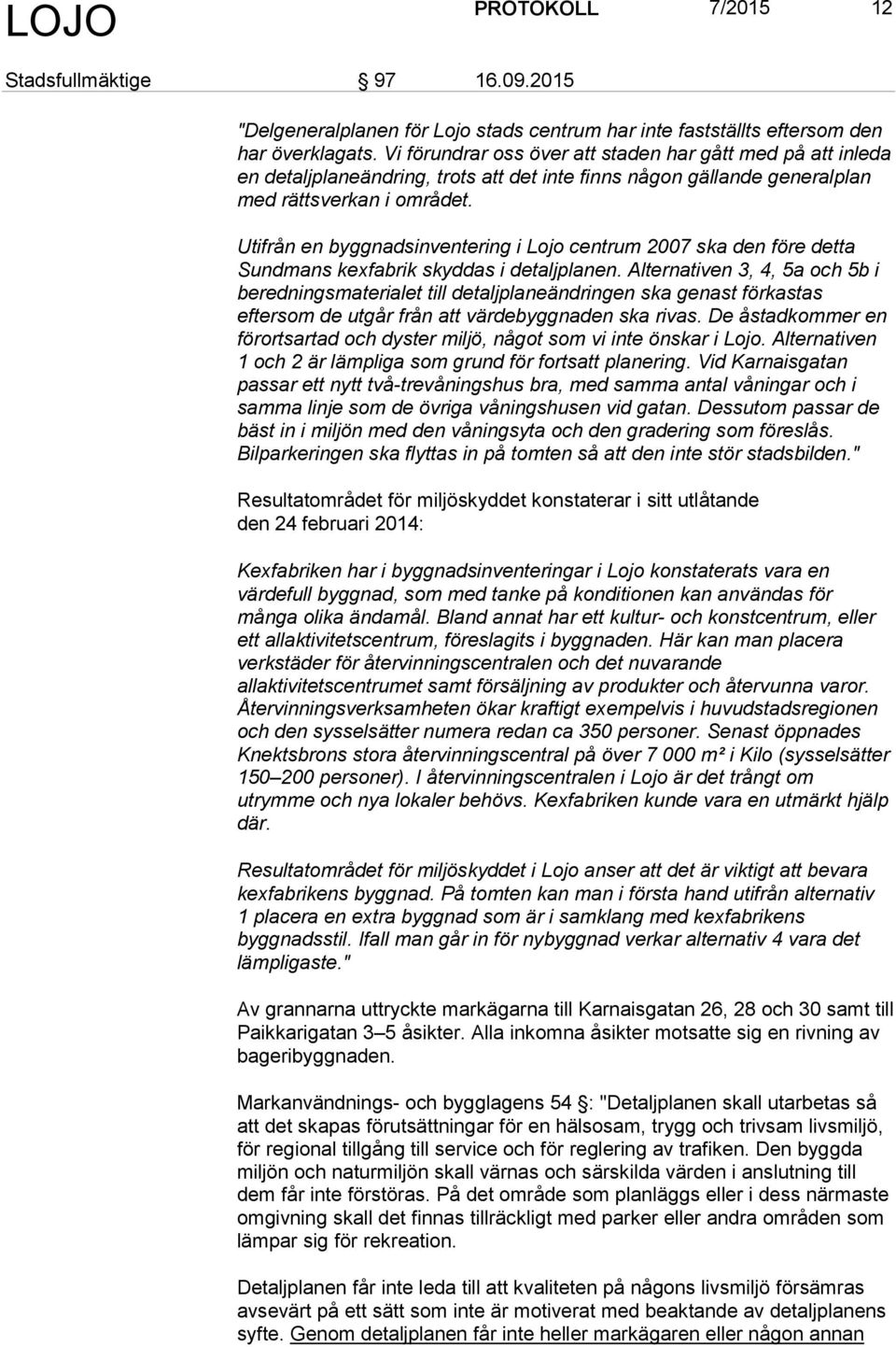 Utifrån en byggnadsinventering i Lojo centrum 2007 ska den före detta Sundmans kexfabrik skyddas i detaljplanen.