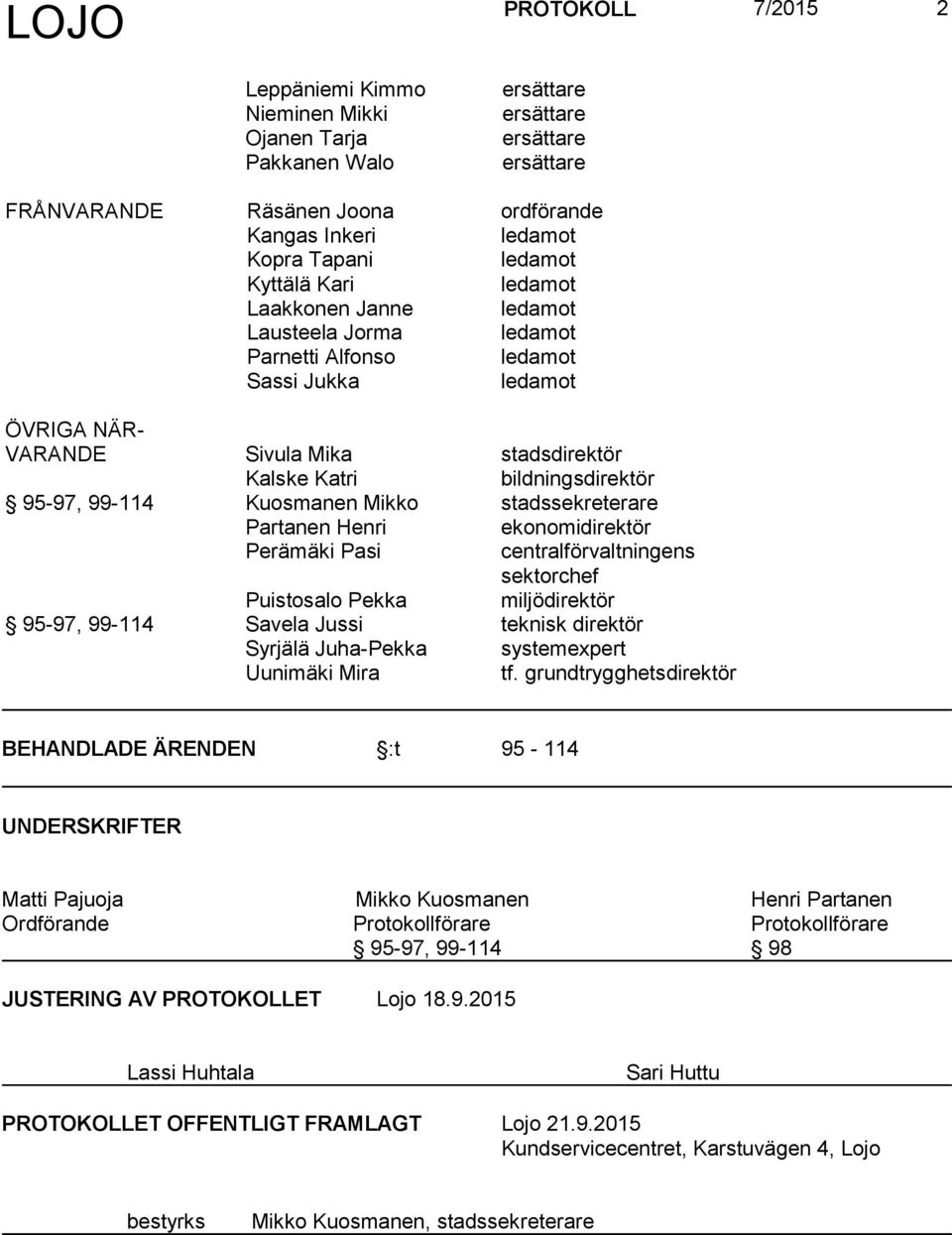 99-114 Kuosmanen Mikko stadssekreterare Partanen Henri ekonomidirektör Perämäki Pasi centralförvaltningens sektorchef Puistosalo Pekka miljödirektör 95-97, 99-114 Savela Jussi teknisk direktör